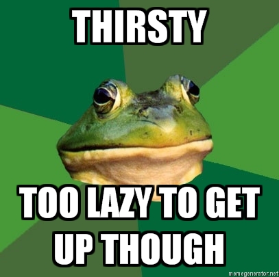 FBF: Thirsty, lazy