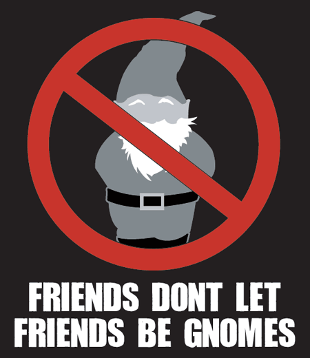 Friends don’t let friends be gnomes